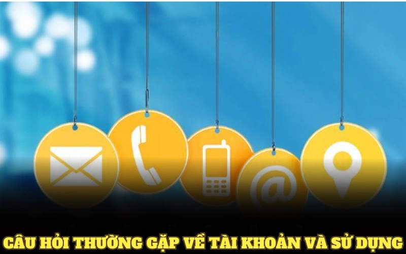 Câu hỏi thường gặp về tài khoản và sử dụng