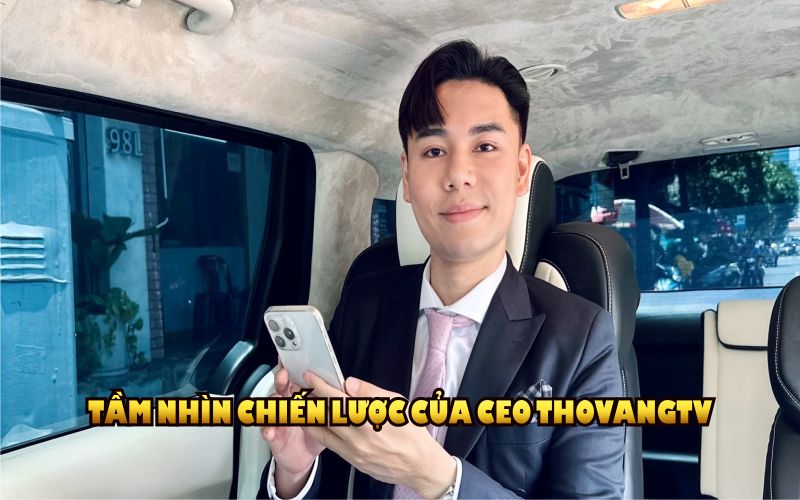 Tầm nhìn chiến lược của CEO ThoVangTV trong việc xây dựng thương hiệu